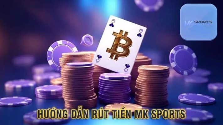 Tổng quan về dịch vụ Rút tiền Mksports