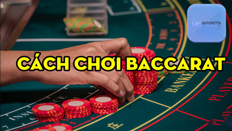 Kinh nghiệm và luật chơi Baccarat mà tân thủ không nên bỏ qua